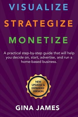 Visualize. Strategize. Monetize.: New Updated and Expanded Version by James, Gina