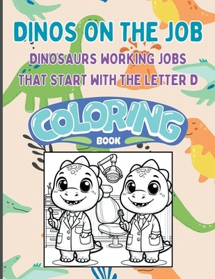 Dinos on the Job: Dinosaurs working jobs that start with the letter D by Publishing, Barry Puppy