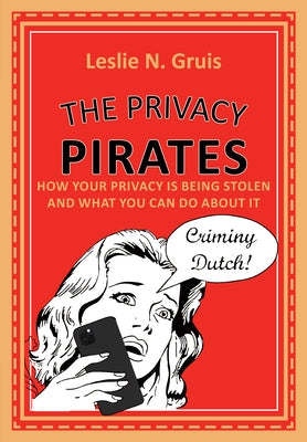 The Privacy Pirates: How Your Privacy Is Being Stolen and What You Can Do about It by Gruis, Leslie