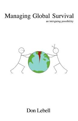 Managing Global Survival: an intriguing possibility by Lebell, Don