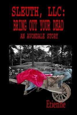 Sleuth, LLC: Bring Out Your Dead: (An Avondale Story) by Etienne