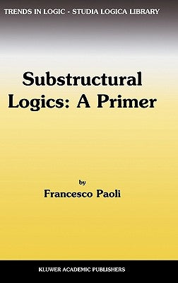 Substructural Logics: A Primer by Paoli, F.