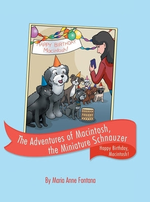 The Adventures of Macintosh, the Miniature Schnauzer: Happy Birthday, Macintosh! by Fontana, Maria Anne