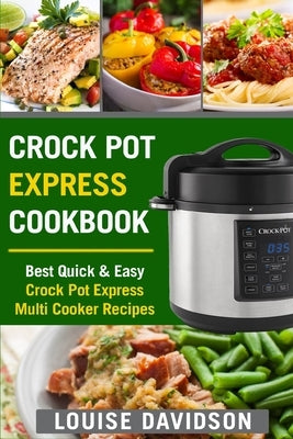 Crock Pot Express Cookbook: Best Quick & Easy Crock Pot Express Multi Cooker Recipes by Davidson, Louise