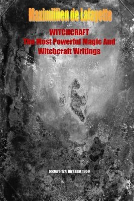 WHITCHCRAFT. The Most Powerful Magic and Witchcraft Writings by De Lafayette, Maximillien