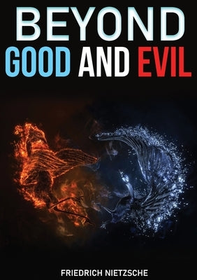 Beyond Good and Evil: Prelude to a Philosophy of the Future. A book by philosopher Friedrich Nietzsche by Nietzsche, Friedrich Wilhelm