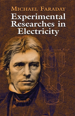 Experimental Researches in Electricity by Faraday, Michael