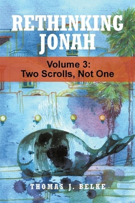 Rethinking Jonah: Two Scrolls, Not One by Belke, Thomas J.