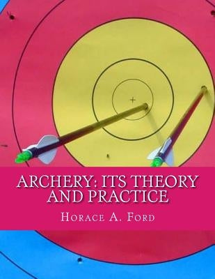 Archery: Its Theory and Practice by Ford, Horace A.