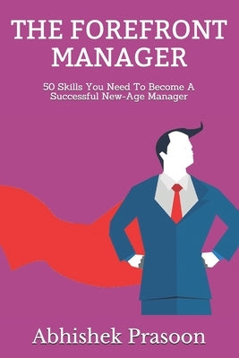 The Forefront Manager: 50 Skills To Become A Successful New-age Manager by Srivastwa, Apoorva