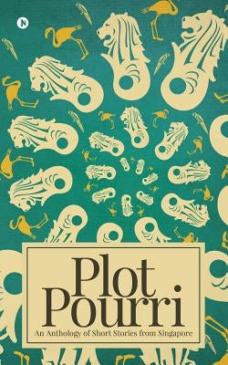 Plot Pourri: An Anthology of Short Stories from Singapore by Authors, Various