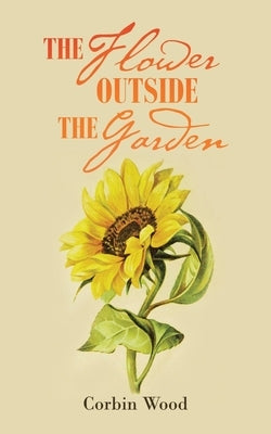 The Flower Outside the Garden by Wood, Corbin