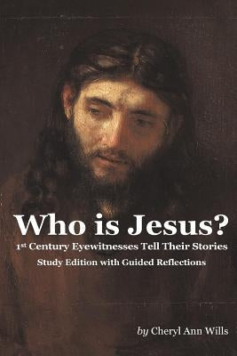 Who is Jesus? Study Edition: 1st Century Eyewitnesses Tell Their Stories by Wills, Cheryl Ann