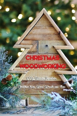 Christmas Woodworking: DIY Wooden Snowflake, Christmas Trees, Wood Wreath and More: Gift for Christmas by Thompson, Ulisha