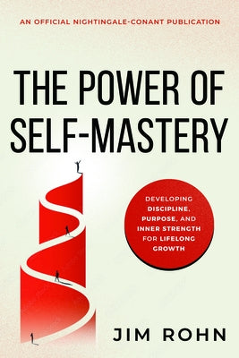 The Power of Self-Mastery: Developing Discipline, Purpose, and Inner Strength for Lifelong Growth by Rohn, Jim