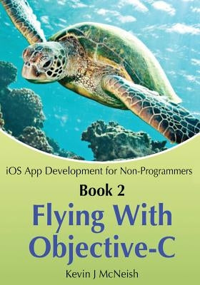 Book 2: Flying With Objective-C - iOS App Development for Non-Programmers: The Series on How to Create iPhone & iPad Apps by Lee, Greg