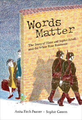 Words Matter: The Story of Hans and Sophie Scholl, and the White Rose Resistance by Pazner, Anita