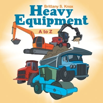 Heavy Equipment: A to Z by Knox, Brittany S.