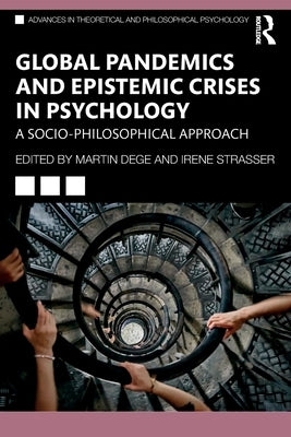 Global Pandemics and Epistemic Crises in Psychology: A Socio-Philosophical Approach by Dege, Martin