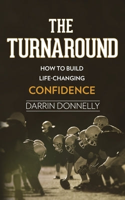 The Turnaround: How to Build Life-Changing Confidence by Donnelly, Darrin