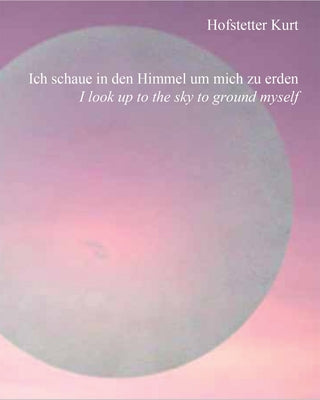 Hofstetter Kurt: I Look Up to the Sky to Ground Myself by Kurt, Hofstetter