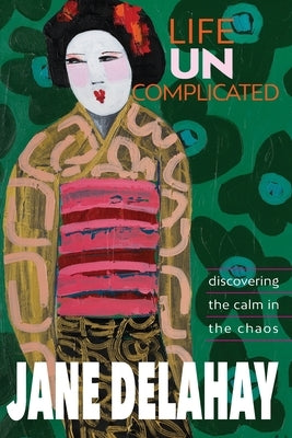 Life Uncomplicated: Discovering the calm in the chaos by Delahay, Jane