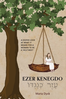 Ezer Kenegdo: A deeper look at what it means for a woman to be a 'help meet' by Dyck, Maria