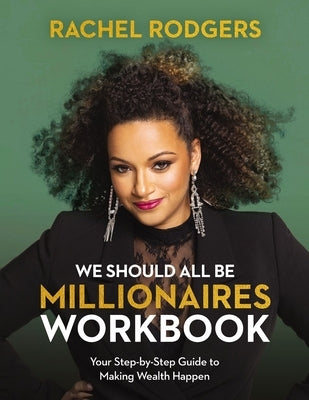 We Should All Be Millionaires Workbook: A Woman's Guide to Earning More, Building Wealth, and Gaining Economic Power by Rodgers, Rachel