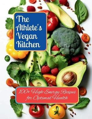 The Athlete's Vegan Kitchen: 100+ High-Energy Recipes for Optimal Health by Henning, Gustav