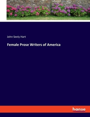 Female Prose Writers of America by Hart, John Seely