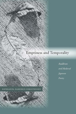 Emptiness and Temporality: Buddhism and Medieval Japanese Poetics by Ramirez-Christensen, Esperanza