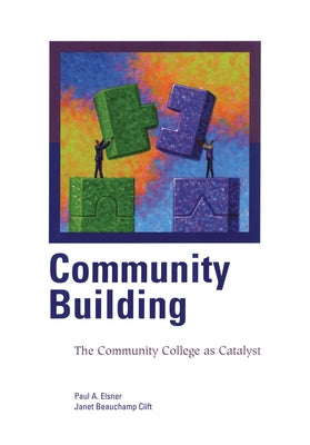 Community Building: The Community College as Catalyst by Elsner, Paul A.