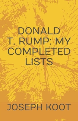 Donald T. Rump: My Completed Lists by Koot, Joseph