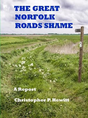 THE GREAT NORFOLK ROADS SHAME A Report by Hewitt, Christopher