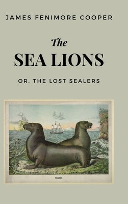 The Sea Lions: or, The Lost Sealers by Cooper, James Fenimore