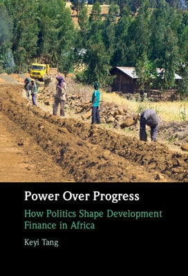 Power Over Progress: How Politics Shape Development Finance in Africa by Tang, Keyi