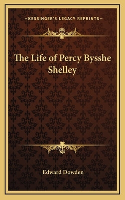 The Life of Percy Bysshe Shelley by Dowden, Edward