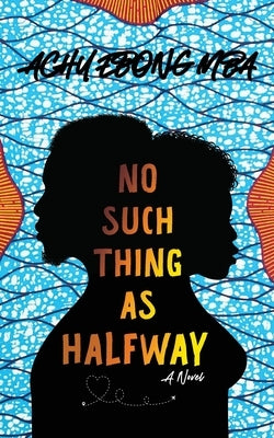 No Such Thing As Halfway by Mba, Achu 'riflex' Ebong