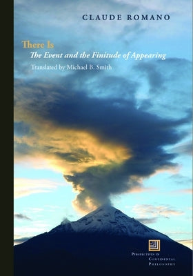 There Is: The Event and the Finitude of Appearing by Romano, Claude