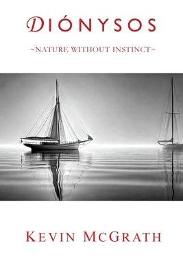 Diónysos: Nature Without Instinct by McGrath, Kevin