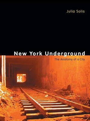 New York Underground: The Anatomy of a City by Solis, Julia