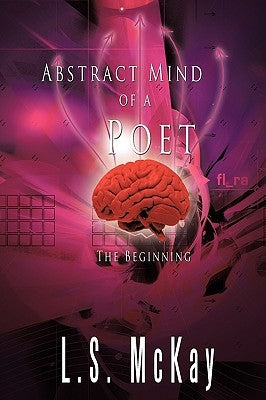 Abstract Mind of a Poet: The Beginning by McKay, L. S.