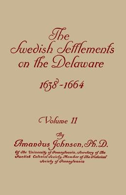 Swedish Settlements on the Delaware, 1638-1664. in Two Volumes. Volume II by Johnson, Amandus