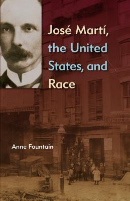 José Martí, the United States, and Race by Fountain, Anne