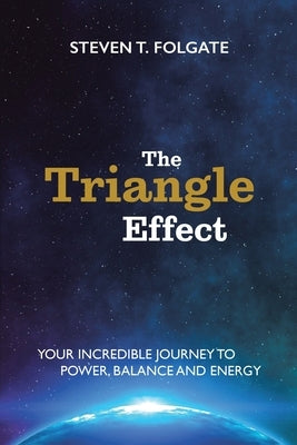 The Triangle Effect: Your Incredible Journey To Power, Balance, and Energy by Folgate, Steven T.