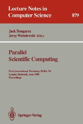 Parallel Scientific Computing: First International Workshop, Para '94, Lyngby, Denmark, June 20 - 23, 1994. Proceedings by Dongarra, Jack
