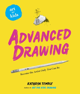 Art for Kids: Advanced Drawing: Become the Artist Only You Can Be Volume 5 by Temple, Kathryn