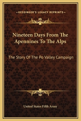 Nineteen Days from the Apennines to the Alps: The Story of the Po Valley Campaign by United States Fifth Army