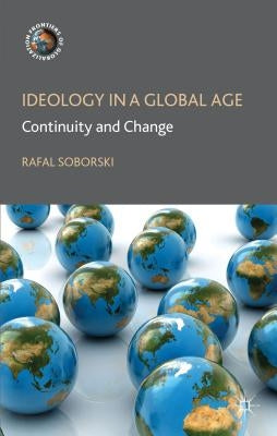 Ideology in a Global Age: Continuity and Change by Soborski, R.