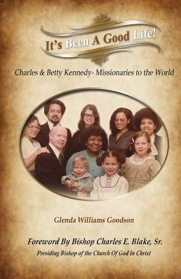 It's Been A Good Life!: Charles and Mary Beth Kennedy - Missionaries to the World by Goodson Mba, Glenda Williams